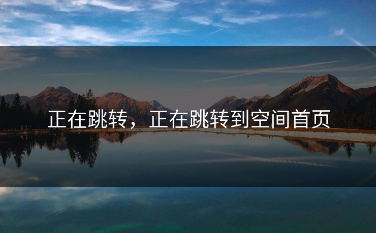 正在跳转,正在跳转到空间首页 正在跳转,正在跳转到空间首页